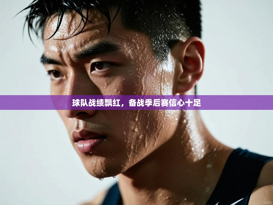 球队战绩飘红，备战季后赛信心十足  第1张