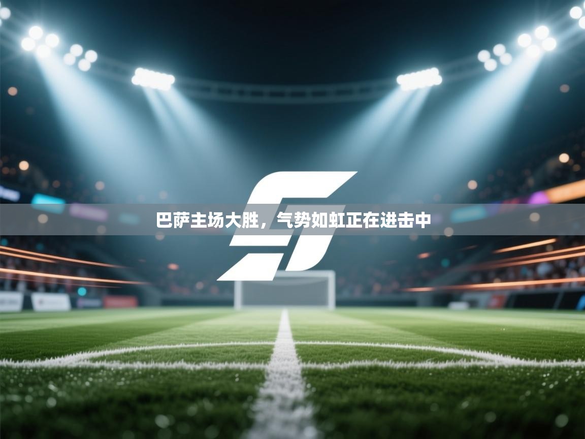 巴萨主场大胜，气势如虹正在进击中