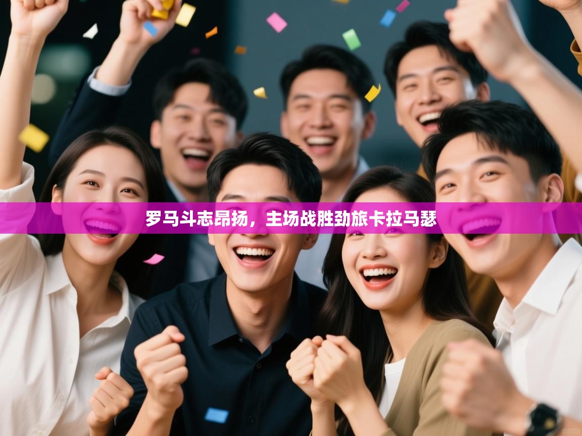 罗马斗志昂扬,主场战胜劲旅卡拉马瑟