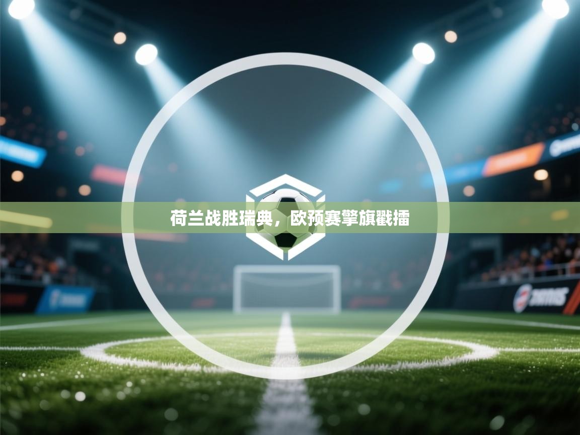 荷兰战胜瑞典，欧预赛擎旗戳擂